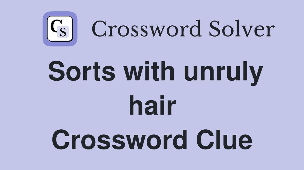 Sorts with unruly hair Crossword Clue Answers Crossword Solver